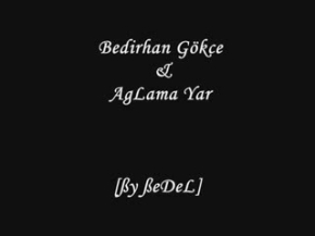 BedirhaN GÃ¶kce - AgLama Yar..  MÃ¼kemmeL Bir Yorum