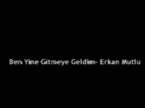 Ben Yine Gitmeye Geldim-Erkan Mutlu