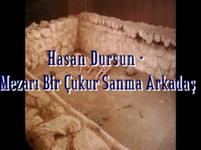 Hasan Dursun - Mezarı Bir Çukur Sanma Arkadaş